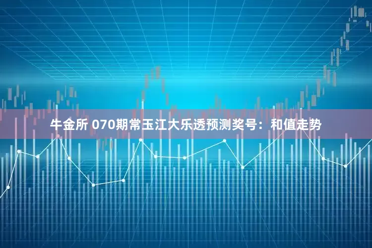 牛金所 070期常玉江大乐透预测奖号：和值走势